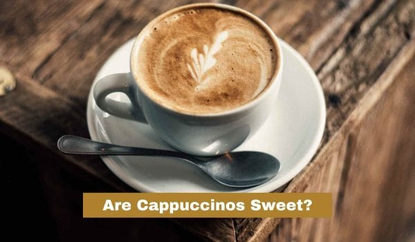 Are Cappuccinos Sweet