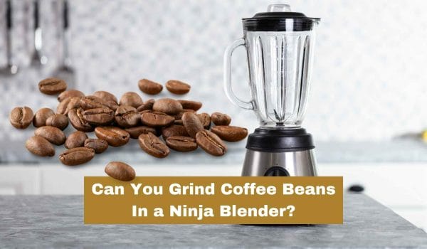 Can You Grind Coffee Beans In a Ninja