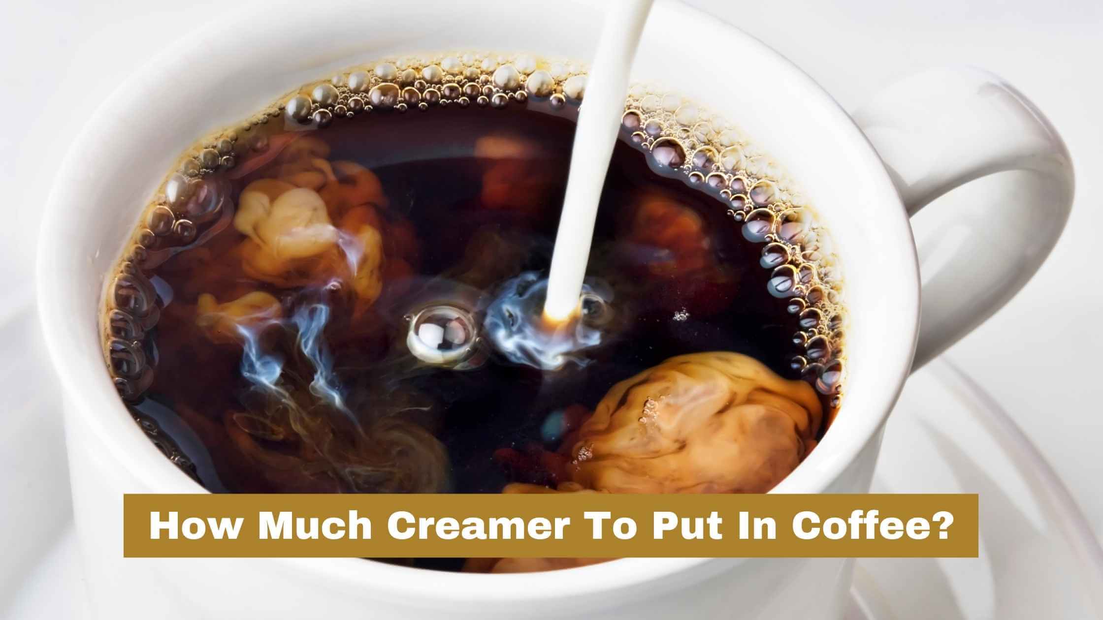 How Much Creamer To Put In Coffee