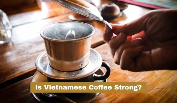 Is Vietnamese coffee strong