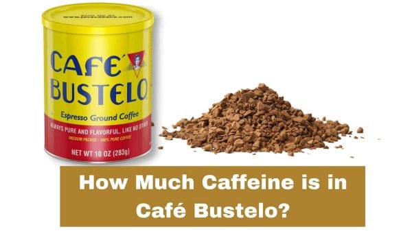 How Much Caffeine is in Café Bustelo