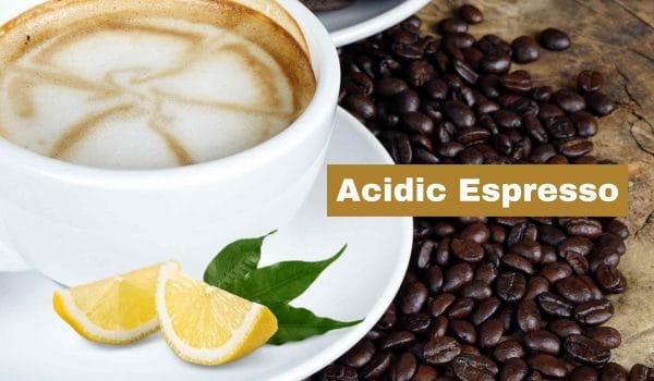 Acidic espresso.