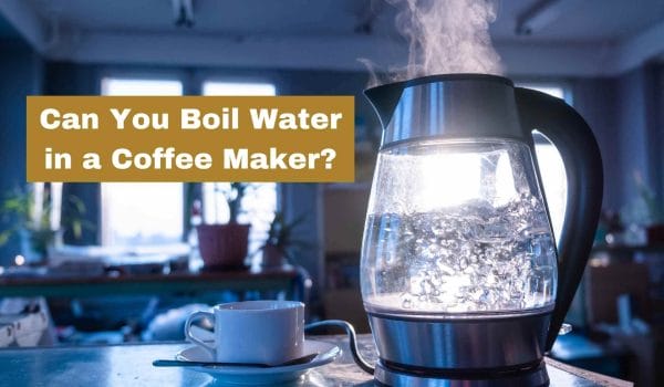 Can You Boil Water in a Coffee Maker