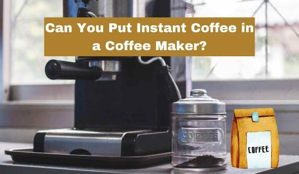 Can You Put Instant Coffee in a Coffee Maker